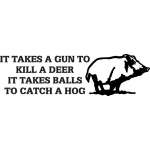 It Takes a Gun to Kill a Deer It Takes Balls to Catch a Hog Sticker
