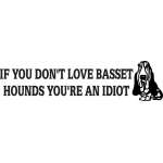 If You Don't Love Basset Hounds You're An Idiot Sticker