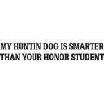 My Huntin Dog is Smarter Than Your Honor Student Sticker