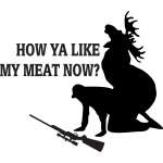 How Ya Like My Meat Now Moose Sticker