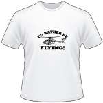 Rather Be Flying Helo T-Shirt