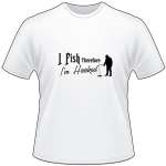I Fish Therefor I'm Hooked Ice Fishing T-Shirt