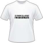 If Fishing is a Sport I'm an Athlete T-Shirt