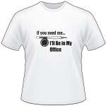 If you need Me I'll Be in My Office Fly Fishing T-Shirt