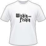 Wishin I was Fishing T-Shirt