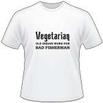 Vegetarion Old Indian Word for Bad Fisherman T-Shirt