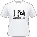 I Fish Therefor I am T-Shirt
