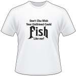 Don't Cha Wish Your Girlfirend Could Fish Like Me T-Shirt