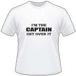 I'm the Captain Get Over It T-Shirt