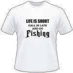 Life is Short Call in Late and Go Fishing T-Shirt