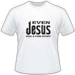 Even Jesus had a Fish Story T-Shirt