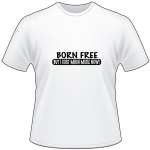 Born Free but I Cost Much More Now T-Shirt