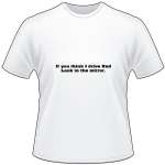 If you think I drive Bad Look In the Mirror T-Shirt