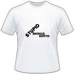 Stupid Should Hurt T-Shirt