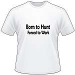Born to Hunt Forced to Work T-Shirt