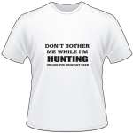 Don't Bother Me While I'm Hunting T-Shirt