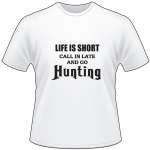 Life is Short Call in Late and Go Hunting T-Shirt