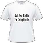 Quit Your Bitchin I'm Going Hunting T-Shirt