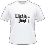Wishin I was Huntin T-Shirt