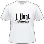 I Hunt Therefor I am T-Shirt