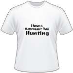 I have a Retirement Plan Hunting T-Shirt