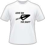 Give Em the Shaft T-Shirt