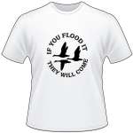 If You Flood it They Will Come Duck T-Shirt