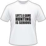 Life's a Game Hunting is Serious T-Shirt