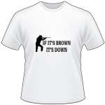 If Its Brown Its Down Man Shooting T-Shirt