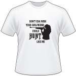 Don't Cha Wish your Girlfriend Cound Hunt Like Me T-Shirt