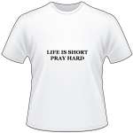 Life is Short Pray Hard T-Shirt