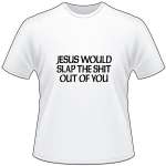 Jesus Would Slap You T-Shirt 4251