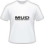 Mud makes me Horny T-Shirt