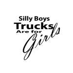 Silly Boys Trucks are for Girls