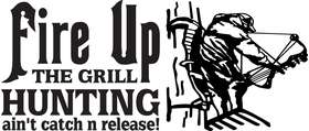 Fire Up the Grill Hunting Ain't Catch n Release Bowhunting Sticker 2