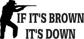 If Its Brown Its Down Man Shooting Sticker