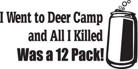 I went to Deer Camp and all I killed was a 12 pack Sticker