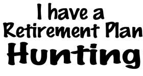 I have a Retirement Plan Hunting Sticker