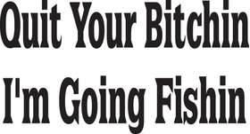 Quit Your Bitchin I'm Going Fishin Sticker
