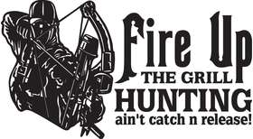 Fire Up the Grill Hunting Ain't Catch n Release Bowhunting Sticker