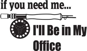 If you need Me I'll Be in My Office Fly Fishing Sticker