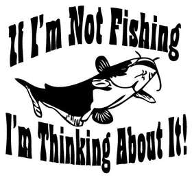 If Im not Fishing I am thinking about It Sticker