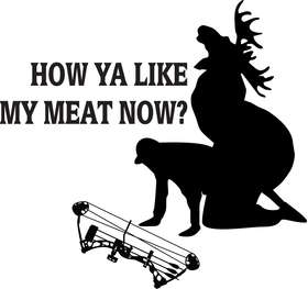How Ya Like My Meat Now Moose and Bowhunter Sticker
