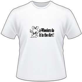 4 Wheelers do it in the Dirt T-Shirt