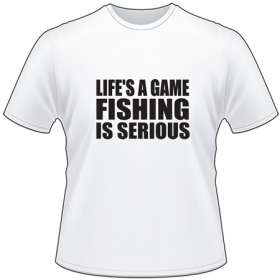 Life's a Game Fishing is Serious T-Shirt