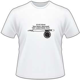 If At First You Don't Succeed Try Antoher Fly Fly Fishing T-Shirt