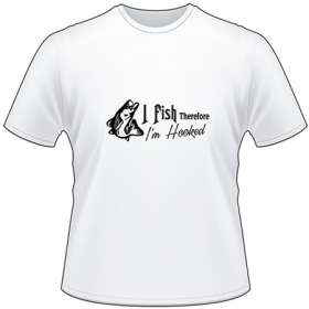 I Fish Thereforeee Im Hooked Bass T-Shirt