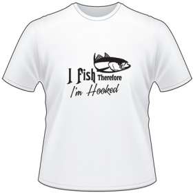 I Fish Therefore I'm Hooked Tuna Fishing T-Shirt