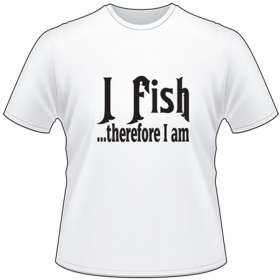 I Fish Therefor I am T-Shirt