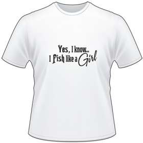 Yes, I Know I Fish Like a Girl T-Shirt